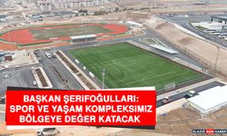 Başkan Şerifoğulları: Spor ve Yaşam Kompleksimiz, Bölgeye Değer Katacak