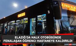 Elazığ’da Halk Otobüsünde Fenalaşan Öğrenci Hastaneye Kaldırıldı