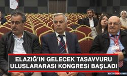 Elazığ’ın Gelecek Tasavvuru Uluslararası Kongresi Başladı