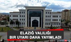 Elazığ Valiliği Bir Uyarı Daha Yayımladı