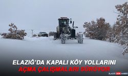 Elazığ’da Kapalı Köy Yollarını Açma Çalışmaları Sürüyor