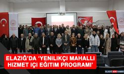 Elazığ’da ‘Yenilikçi Mahalli Hizmet İçi Eğitim Programı’