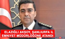 Elazığlı Aksoy Şanlıurfa İl Emniyet Müdürlüğüne Atandı