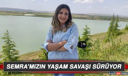 Semra’mızın Yaşam Savaşı Sürüyor