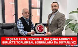 Başkan Arpa: Sendikal Çalışmalarımızla Birlikte Toplumsal Sorunlara Da Duyarlıyız