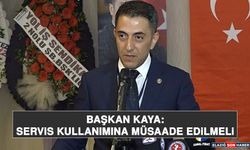 Başkan Kaya: Servis Kullanımına Müsaade Edilmeli