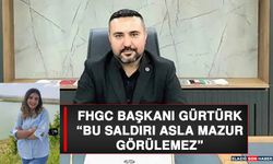 FHGC Başkanı Gürtürk “Bu Saldırı Asla Mazur Görülemez”