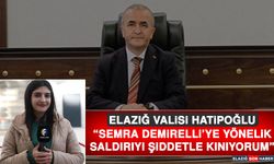 Elazığ Valisi Hatipoğlu “Semra Demirelli’ye Yönelik Saldırıyı Şiddetle Kınıyorum”