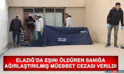 Elazığ’da Eşini Öldüren Sanığa Ağırlaştırılmış Müebbet Cezası Verildi