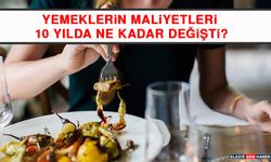 Yemeklerin Maliyetleri 10 Yılda Ne Kadar Değişti?