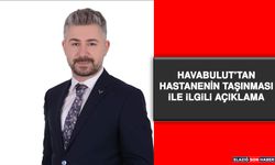 Havabulut’tan Hastanenin Taşınması İle İlgili Açıklama