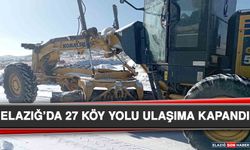 Elazığ’da 27 Köy Yolu Ulaşıma Kapandı