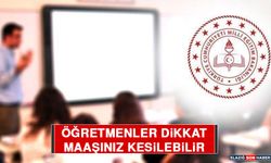 Öğretmenler Dikkat Maaşınız Kesilebilir