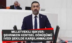 Milletvekili Işıkver: Şehrimizin Kentsel Dönüşümü İvedi Şekilde Karşılanmalıdır