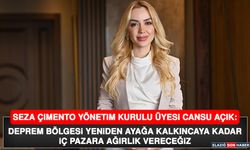 Cansu Açık:  Deprem Bölgesi Yeniden Ayağa Kalkıncaya Kadar İç Pazara Ağırlık Vereceğiz