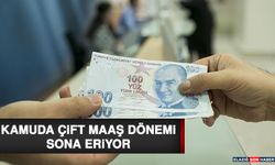 Kamuda Çift Maaş Dönemi Sona Eriyor