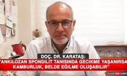 Doç. Dr. Karataş: ''Ankilozan Spondilit Tanısında Gecikme Yaşanırsa Kamburluk, Belde Eğilme Oluşabilir''