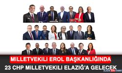 Milletvekili Erol Başkanlığında, 23 CHP Milletvekili Elazığ’a Gelecek