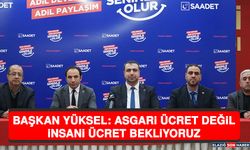 Başkan Yüksel: Asgari Ücret Değil İnsani Ücret Bekliyoruz