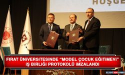 Fırat Üniversitesinde “Model Çocuk Eğitimevi” İş Birliği Protokolü İmzalandı