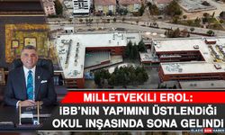 Milletvekili Erol: İBB’nin Yapımını Üstlendiği Okul İnşasında Sona Gelindi