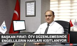 Başkan Fırat: ÖTV Düzenlemesinde Engellilerin Hakları Kısıtlanıyor