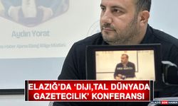 Elazığ’da ‘Dijital Dünyada Gazetecilik’ konferansı