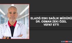 Elazığ Eski Sağlık Müdürü Dr. Osman Zeki Özel Vefat Etti