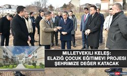 Milletvekili Keleş: Elazığ Çocuk Eğitimevi Projesi Şehrimize Değer Katacak