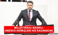 Milletvekili Nazırlı: UNESCO Süreçleri Hız Kazanacak