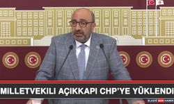 Milletvekili Açıkkapı CHP’ye Yüklendi