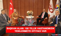 Başkan Alan: 100 Yıllık Hastanemizin Yenilenmeye İhtiyacı Var