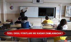 Özel Okul Fiyatları Ne Kadar Zamlanacak?