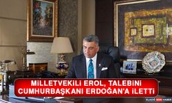 Milletvekili Erol, Talebini Cumhurbaşkanı Erdoğan'a İletti