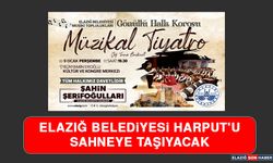 Elazığ Belediyesi, Harput'u Sahneye Taşıyacak