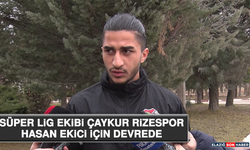 Süper Lig Ekibi Çaykur Rizespor, Hasan Ekici İçin Devrede