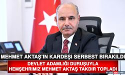 Mehmet Aktaş’ın Kardeşi Serbest Bırakıldı! Devlet Adamlığı Duruşuyla Hemşehrimiz Mehmet Aktaş Takdir Topladı