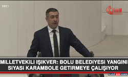 Milletvekili Işıkver: Bolu Belediyesi Yangını Siyasi Karambole Getirmeye Çalışıyor