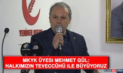 MKYK Üyesi Mehmet Gül: Halkımızın Teveccühü İle Büyüyoruz