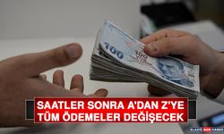 Saatler Sonra A'dan Z'ye Tüm Ödemeler Değişecek