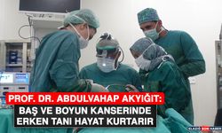 Prof. Dr. Abdulvahap Akyiğit: Baş ve Boyun Kanserinde Erken Tanı Hayat Kurtarır