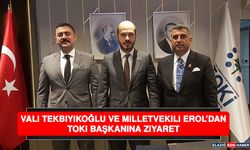 Vali Tekbıyıkoğlu ve Milletvekili Erol’dan TOKİ Başkanına Ziyaret