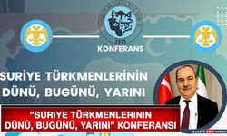 “Suriye Türkmenlerinin Dünü, Bugünü, Yarını” Konferansı