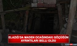 Elazığ’da Maden Ocağındaki Göçüğün Ayrıntıları Belli Oldu