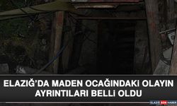 Elazığ’da Maden Ocağındaki Olayın Ayrıntıları Belli Oldu