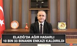 Elazığ’da Ağır Hasarlı 10 Bin 33 Binanın Enkazı Kaldırıldı