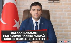 Başkan Karakuş: Her Kesimin Hakkını Alacağı Günler Bizimle Gelecektir