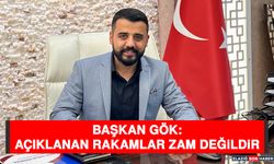 Başkan Gök: Açıklanan Rakamlar Zam Değildir