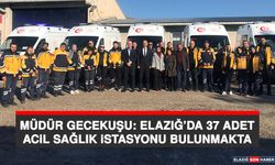 Müdür Gecekuşu: Elazığ’da 37 Adet Acil Sağlık İstasyonu Bulunmakta