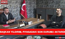 Başkan Yıldırım, Piyasadaki Son Durumu Aktardı